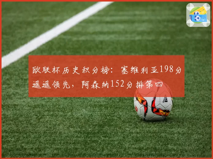 欧联杯历史积分榜:塞维利亚198分遥遥领先,阿森纳152分排第四