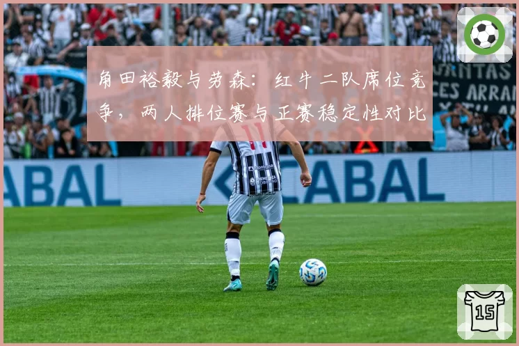 角田裕毅与劳森：红牛二队席位竞争，两人排位赛与正赛稳定性对比