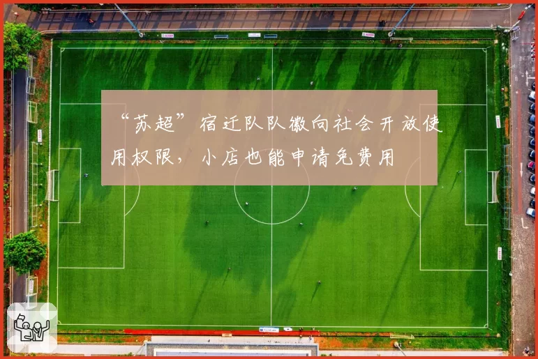 “苏超”宿迁队队徽向社会开放使用权限,小店也能申请免费用