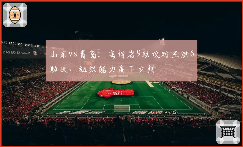 山东vs青岛:高诗岩9助攻对王洪6助攻,组织能力高下立判